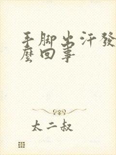 手脚出汗发凉怎么回事