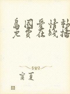 岛国爱情动作片免费在线播放