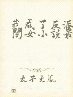 我成了反派的亲闺女小说最新章节