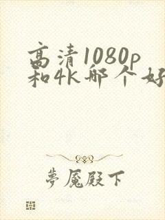 高清1080p和4k哪个好