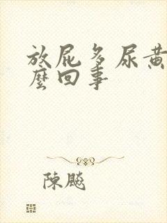 放屁多尿黄是怎么回事