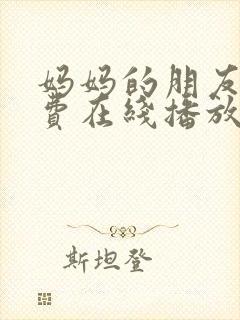 妈妈的朋友4免费在线播放