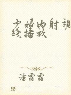 少妇内射视频在线播放