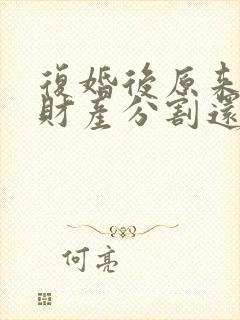 复婚后原来离婚财产分割还算吗封面