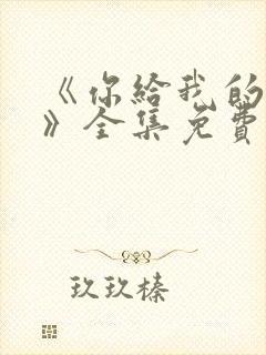 《你给我的喜欢》全集免费观看