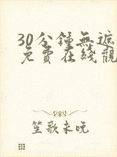 30分钟无遮挡免费在线观看