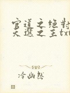官道之绝对权力天选之主txt精校版