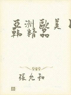 亚洲 欧美 日韩 精品