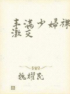 丰满少妇裸体性激交