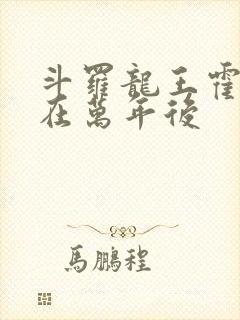 斗罗龙王霍雨浩在万年后