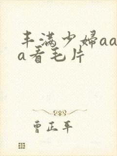 丰满少妇aaaa看毛片