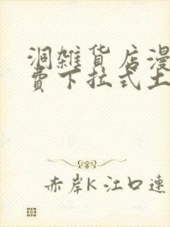 洞杂货店漫画免费下拉式土豪漫画