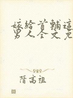 嫁给首辅这个老男人全文免费阅读封面