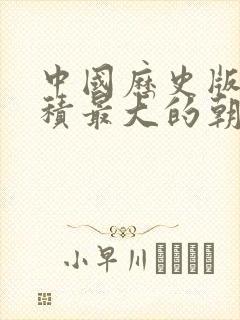 中国历史版图面积最大的朝代