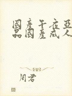 国产午夜亚洲精品国产成人av