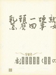 乳头一硬就疼是怎么回事 女性