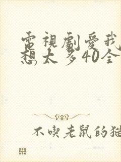 电视剧爱我就别想太多40全免费看