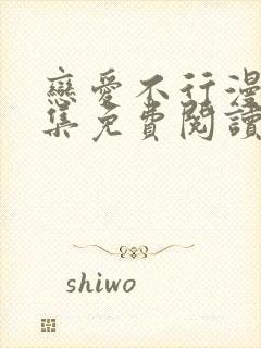 恋爱不行漫画全集免费阅读