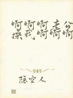 啊啊啊老公不要操我啊啊啊