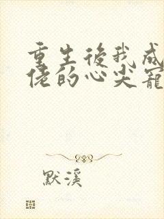 重生后我成了大佬的心尖宠