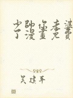 少帅你老婆又跑了漫画免费观看