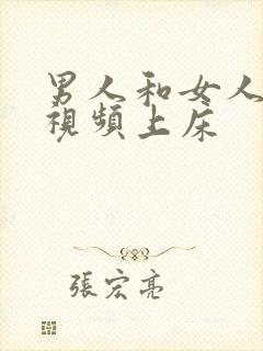 男人和女人叼嘿视频上床