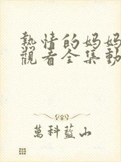 热情的妈妈免费观看全集动漫