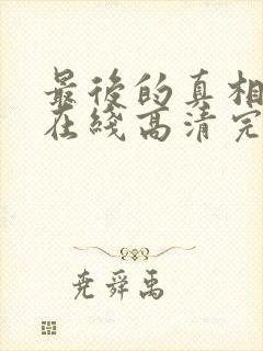 最后的真相免费在线高清完整播放