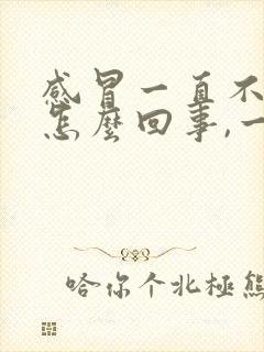 感冒一直不好是怎么回事,一直流鼻涕