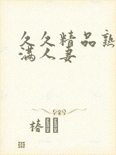 久久精品熟妇丰满人妻