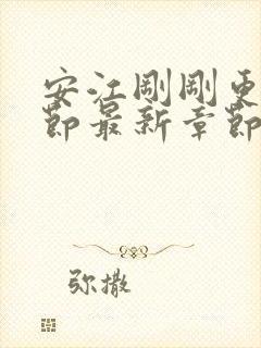 安江刚刚更新章节最新章节阅读免费