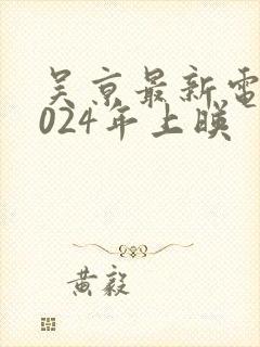 吴京最新电影2024年上映