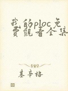 我的ploc免费观看全集高清