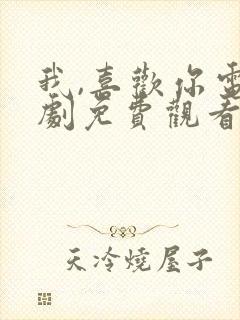 我,喜欢你电视剧免费观看完整版