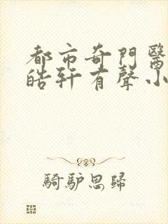 都市奇门医圣叶皓轩有声小说