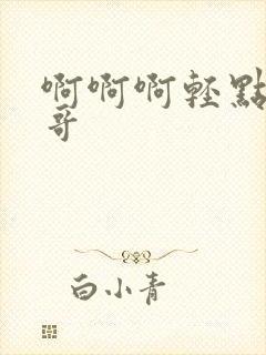 啊啊啊轻点操哥哥