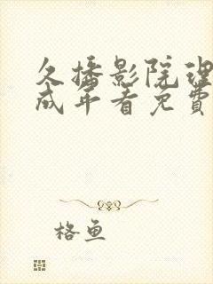 久播影院理论片成年看免费