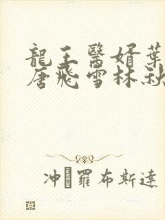 龙王医婿叶不凡唐飞雪林秋玲小说