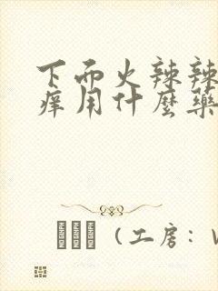 下面火辣辣的痛痒用什么药