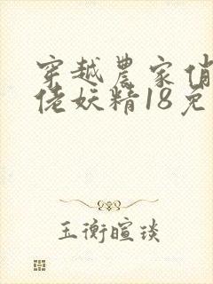 穿越农家俏媳妇佬妖精18免费阅读全文