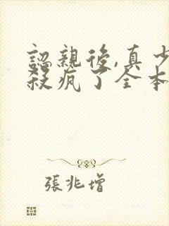 认亲后,真少爷杀疯了全本阅读