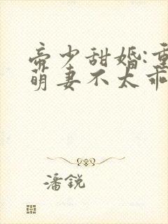 帝少甜婚:重生萌妻不太乖