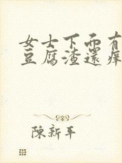 女士下面有白色豆腐渣还痒