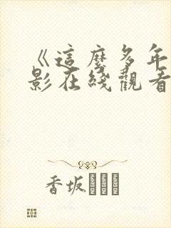 《这么多年》电影在线观看免费版