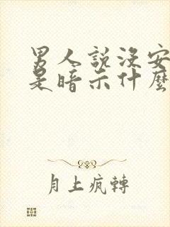 男人说没安全感是暗示什么