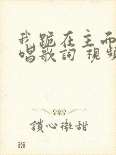 我跪在主面前原唱歌词 视频