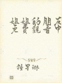 姐姐的朋友在线免费观看中文字幕