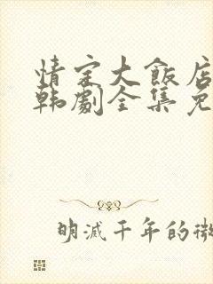 情定大饭店高清韩剧全集免费观看