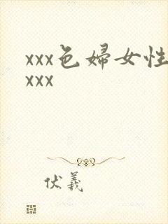 xxx色妇女性xxx