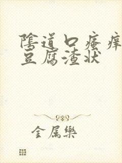 阴道口瘙痒白带豆腐渣状